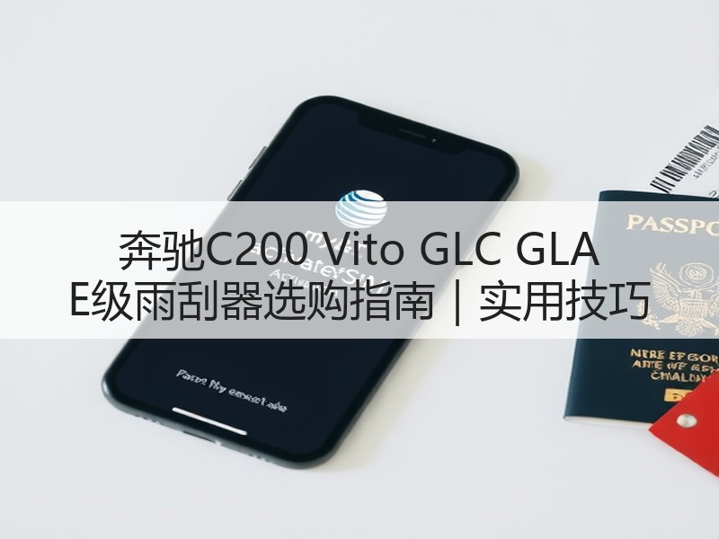 奔驰C200 Vito GLC GLA E级雨刮器选购指南｜实用技巧