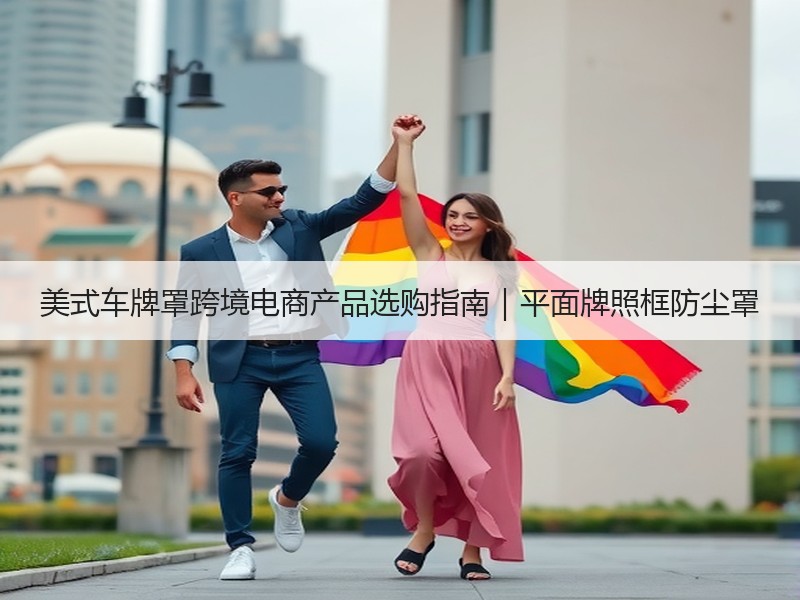 美式车牌罩跨境电商产品选购指南｜平面牌照框防尘罩