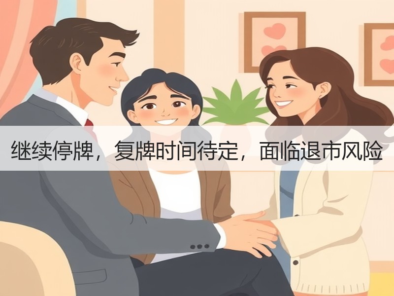 继续停牌，复牌时间待定，面临退市风险