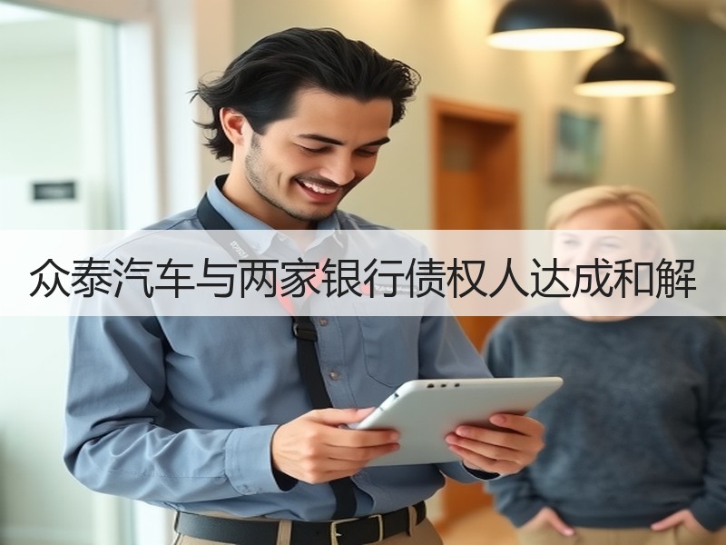 众泰汽车与两家银行债权人达成和解
