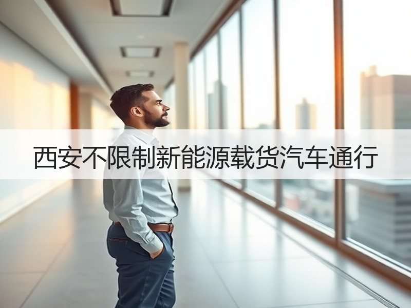 西安不限制新能源载货汽车通行