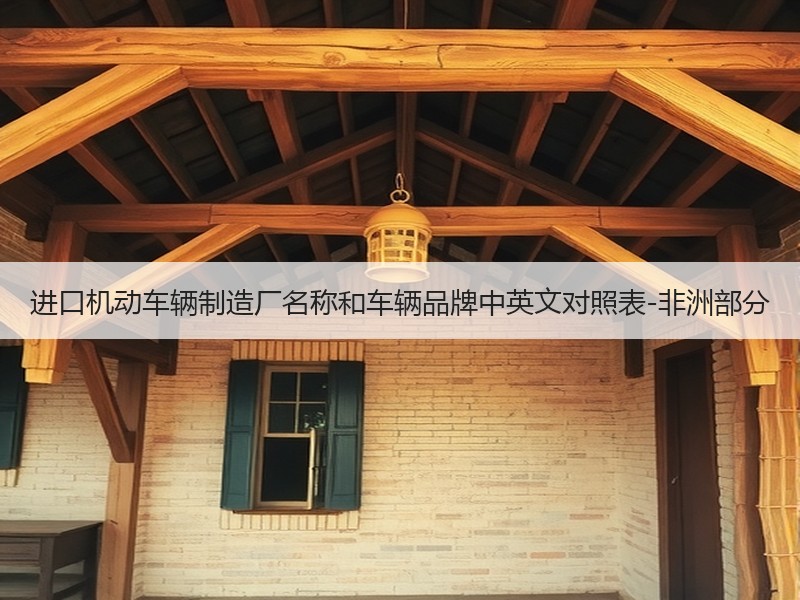 进口机动车辆制造厂名称和车辆品牌中英文对照表-非洲部分 进口机动车辆制造厂名称和车辆品牌中英文对照表-非洲部分