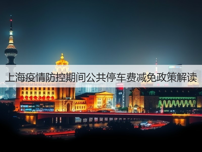 上海疫情防控期间公共停车费减免政策解读 上海疫情防控期间公共停车费减免政策解读
