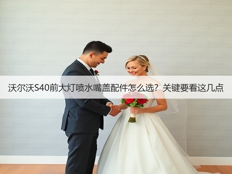 沃尔沃S40前大灯喷水嘴盖配件怎么选?关键要看这几点 沃尔沃S40前大灯喷水嘴盖配件怎么选?关键要看这几点
