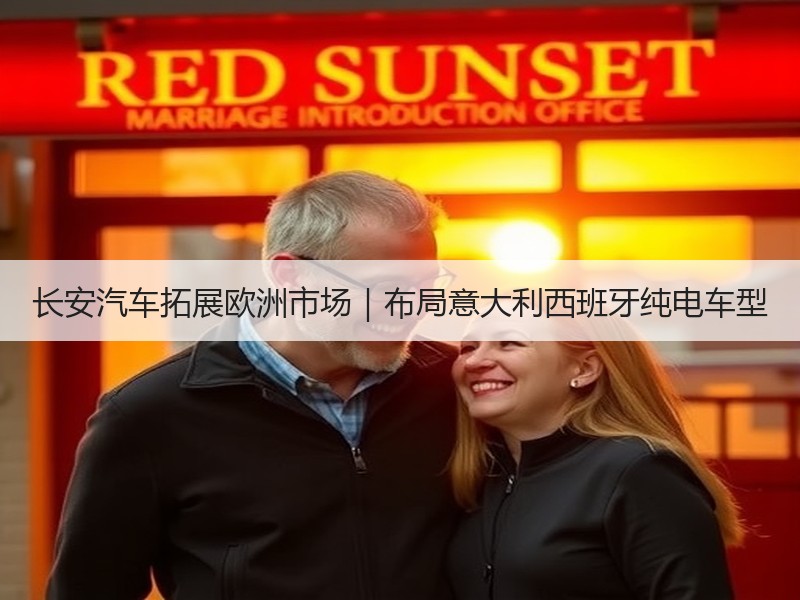 长安汽车拓展欧洲市场|布局意大利西班牙纯电车型 长安汽车拓展欧洲市场|布局意大利西班牙纯电车型