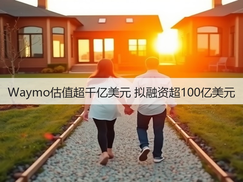 Waymo估值超千亿美元 拟融资超100亿美元