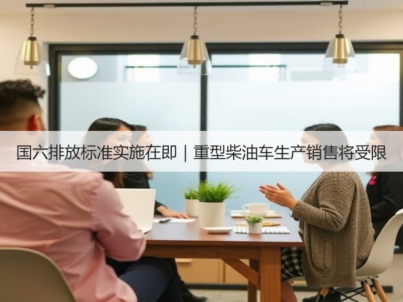 国六排放标准实施在即｜重型柴油车生产销售将受限