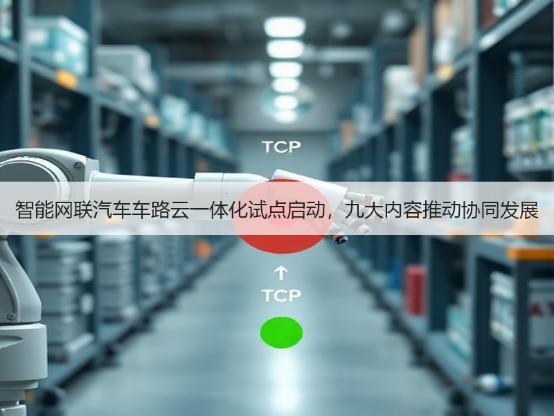 智能网联汽车车路云一体化试点启动,九大内容推动协同发展 智能网联汽车车路云一体化试点启动,九大内容推动协同发展