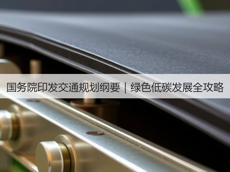 国务院印发交通规划纲要|绿色低碳发展全攻略 国务院印发交通规划纲要|绿色低碳发展全攻略