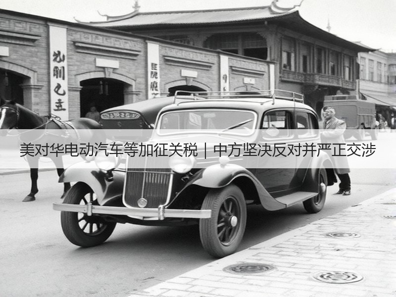 美对华电动汽车等加征关税｜中方坚决反对并严正交涉