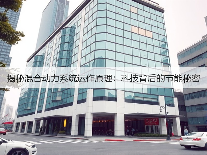 揭秘混合动力系统运作原理:科技背后的节能秘密 揭秘混合动力系统运作原理:科技背后的节能秘密