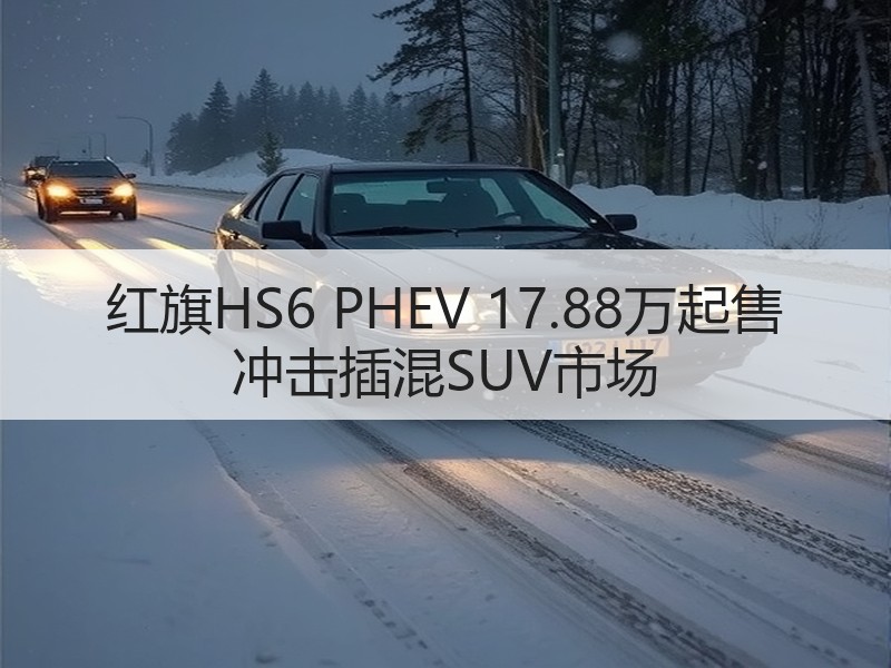 红旗HS6 PHEV 17.88万起售 冲击插混SUV市场