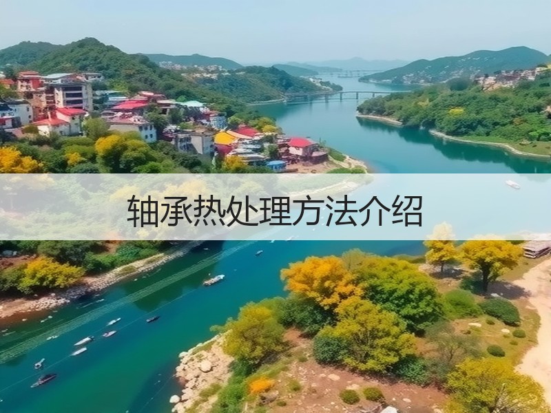 轴承热处理方法介绍 轴承热处理方法介绍