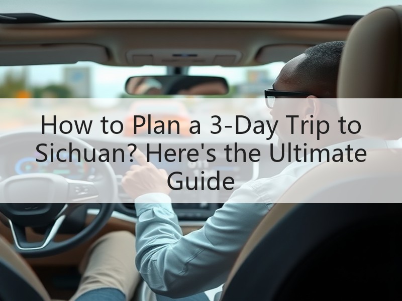 How to Plan a 3-Day Trip to Sichuan? Here's the Ultimate Guide How to Plan a 3-Day Trip to Sichuan? Here's the Ultimate Guide