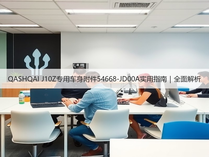 QASHQAI J10Z专用车身附件54668-JD00A实用指南|全面解析 QASHQAI J10Z专用车身附件54668-JD00A实用指南|全面解析