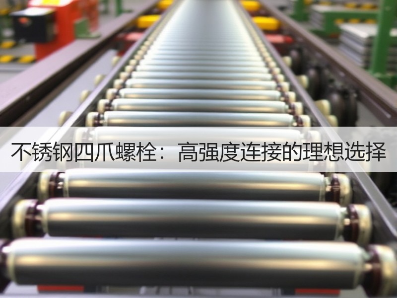 不锈钢四爪螺栓:高强度连接的理想选择 不锈钢四爪螺栓:高强度连接的理想选择