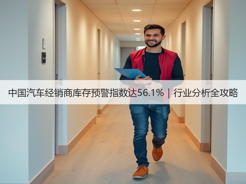 中国汽车经销商库存预警指数达56.1%|行业分析全攻略 中国汽车经销商库存预警指数达56.1%|行业分析全攻略