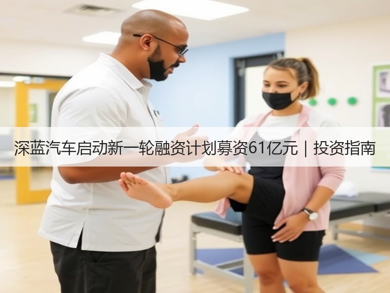 深蓝汽车启动新一轮融资计划募资61亿元|投资指南 深蓝汽车启动新一轮融资计划募资61亿元|投资指南