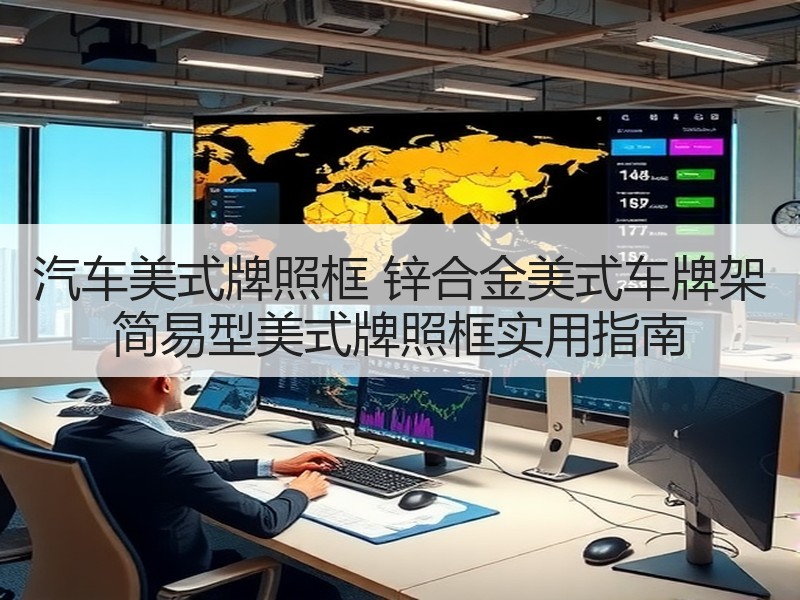 汽车美式牌照框 锌合金美式车牌架 简易型美式牌照框实用指南 汽车美式牌照框 锌合金美式车牌架 简易型美式牌照框实用指南