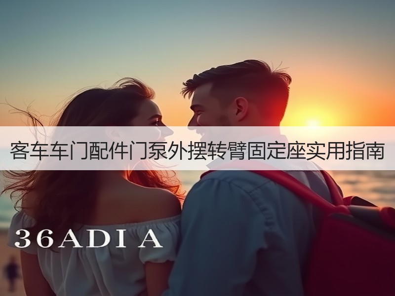 客车车门配件门泵外摆转臂固定座实用指南 客车车门配件门泵外摆转臂固定座实用指南