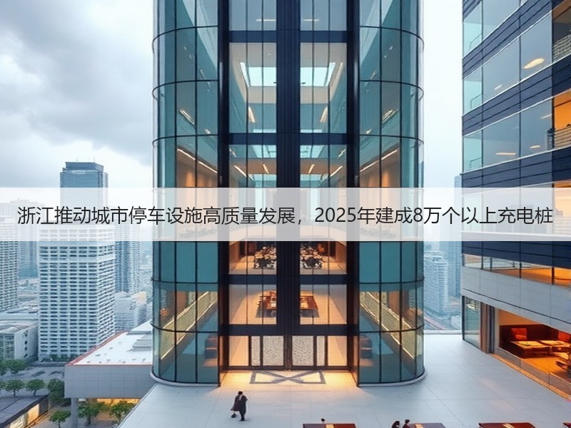 浙江推动城市停车设施高质量发展，2025年建成8万个以上充电桩