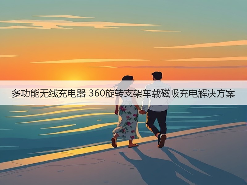 多功能无线充电器 360旋转支架车载磁吸充电解决方案 多功能无线充电器 360旋转支架车载磁吸充电解决方案