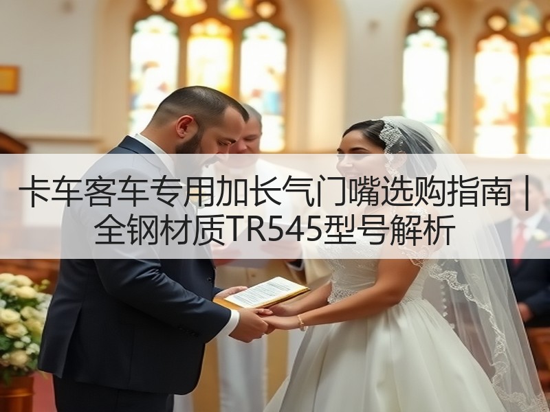 卡车客车专用加长气门嘴选购指南 | 全钢材质TR545型号解析