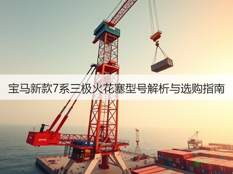 宝马新款7系三极火花塞型号解析与选购指南